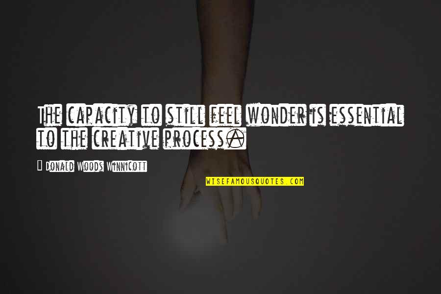 Open Your Mind Before Your Mouth Quotes By Donald Woods Winnicott: The capacity to still feel wonder is essential