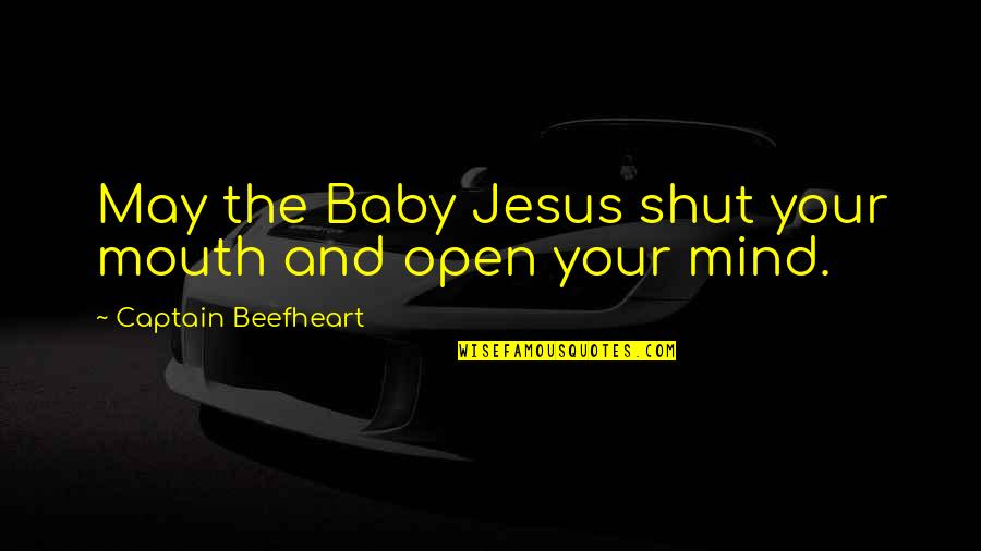 Open Your Mind Quotes By Captain Beefheart: May the Baby Jesus shut your mouth and