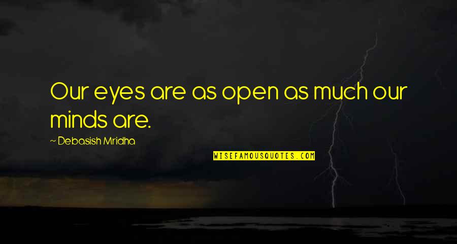 Open Your Mind Quotes By Debasish Mridha: Our eyes are as open as much our