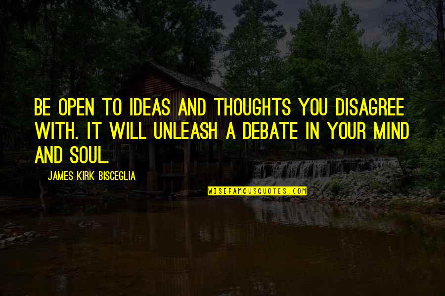 Open Your Mind Quotes By James Kirk Bisceglia: Be open to ideas and thoughts you disagree