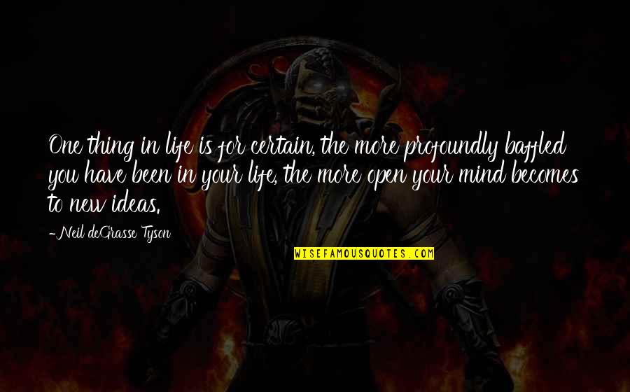 Open Your Mind Quotes By Neil DeGrasse Tyson: One thing in life is for certain, the