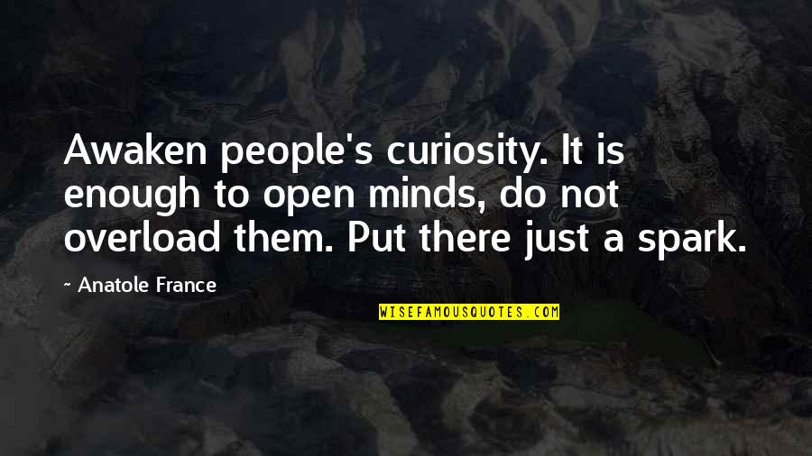 Open Your Minds Quotes By Anatole France: Awaken people's curiosity. It is enough to open