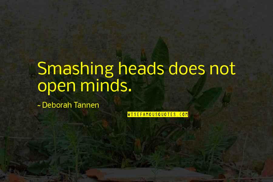 Open Your Minds Quotes By Deborah Tannen: Smashing heads does not open minds.