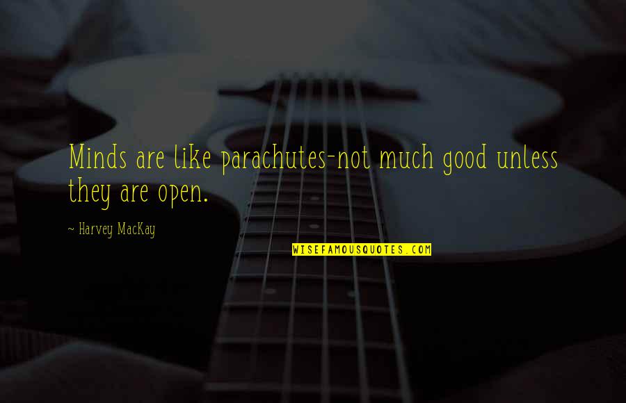 Open Your Minds Quotes By Harvey MacKay: Minds are like parachutes-not much good unless they