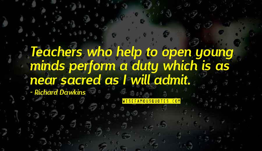 Open Your Minds Quotes By Richard Dawkins: Teachers who help to open young minds perform