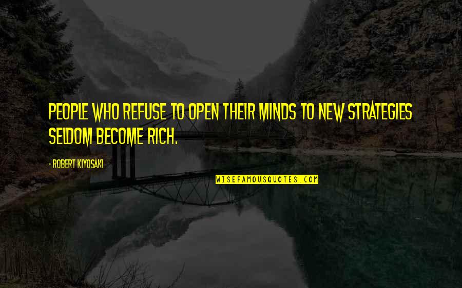 Open Your Minds Quotes By Robert Kiyosaki: People who refuse to open their minds to