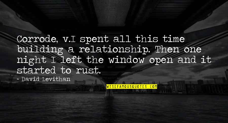 Open Your Window Quotes By David Levithan: Corrode, v.I spent all this time building a