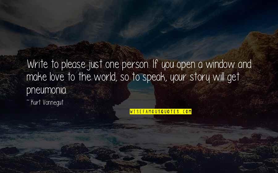 Open Your Window Quotes By Kurt Vonnegut: Write to please just one person. If you