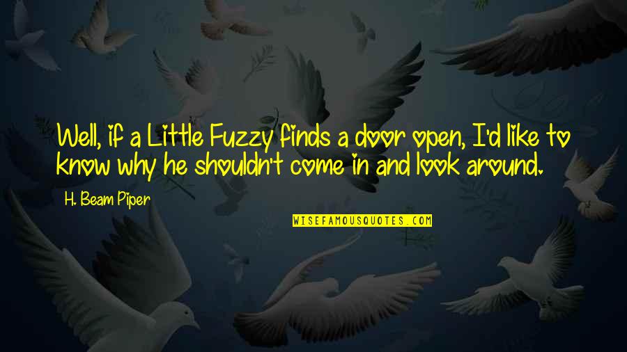 Open'd Quotes By H. Beam Piper: Well, if a Little Fuzzy finds a door