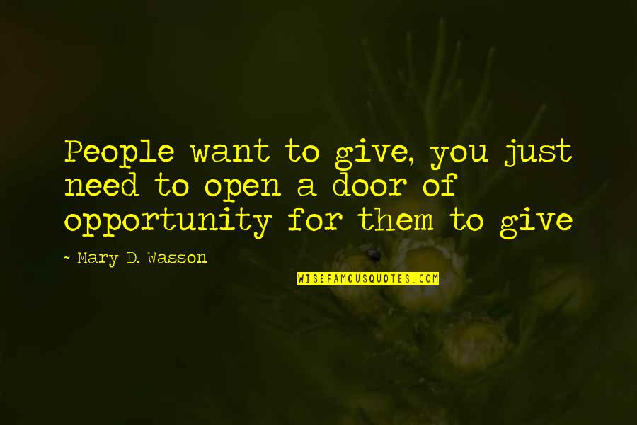 Open'd Quotes By Mary D. Wasson: People want to give, you just need to