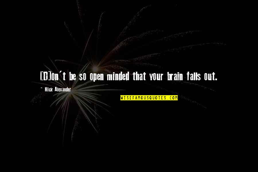 Open'd Quotes By Nick Alexander: [D]on't be so open minded that your brain