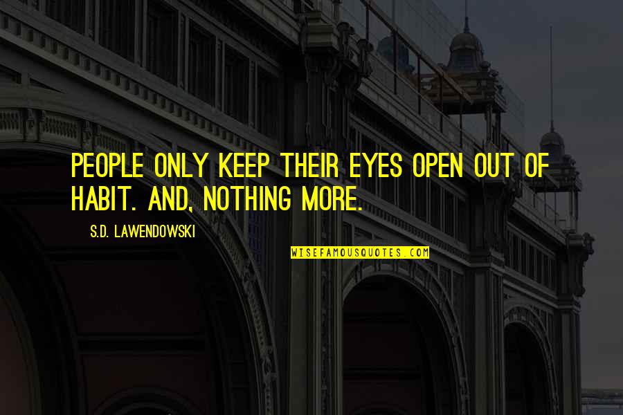 Open'd Quotes By S.D. Lawendowski: People only keep their eyes open out of