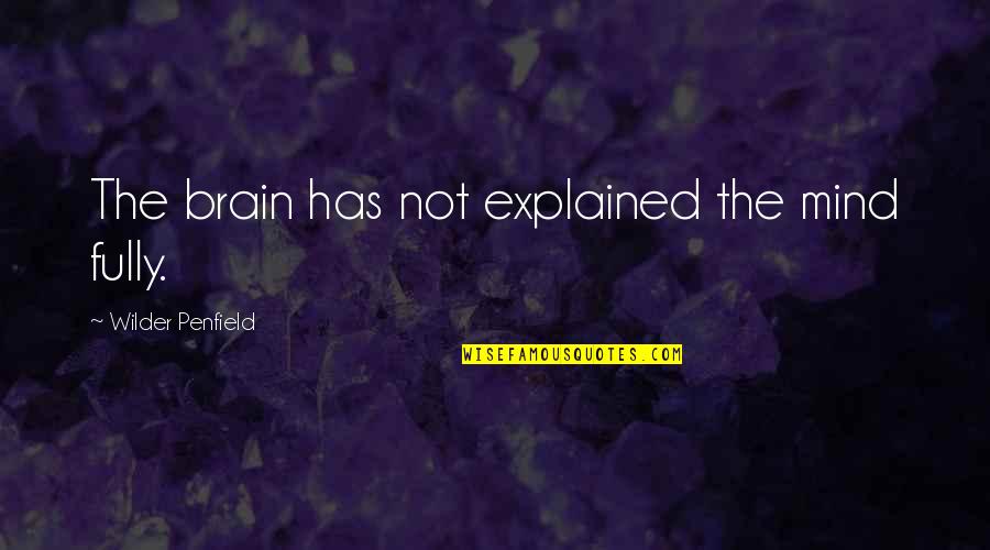 Opened Arms Quotes By Wilder Penfield: The brain has not explained the mind fully.