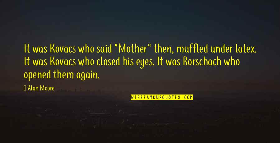 Opened Eyes Quotes By Alan Moore: It was Kovacs who said "Mother" then, muffled Opened Eyes Quotes By Alan Moore: It was Kovacs who said "Mother" then, muffled