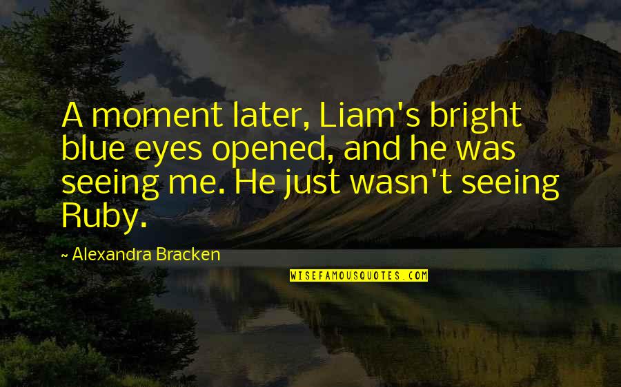 Opened Eyes Quotes By Alexandra Bracken: A moment later, Liam's bright blue eyes opened, Opened Eyes Quotes By Alexandra Bracken: A moment later, Liam's bright blue eyes opened,