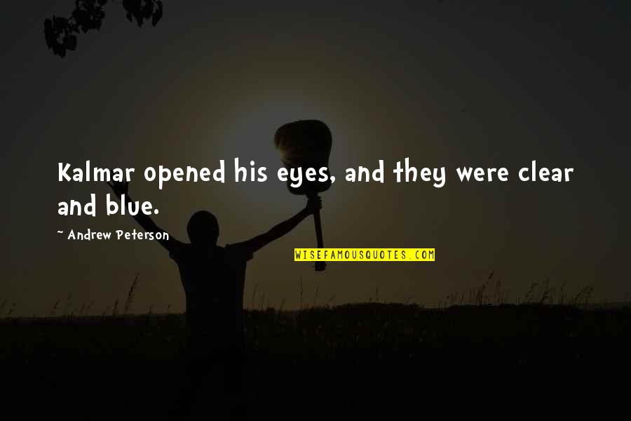 Opened Eyes Quotes By Andrew Peterson: Kalmar opened his eyes, and they were clear Opened Eyes Quotes By Andrew Peterson: Kalmar opened his eyes, and they were clear