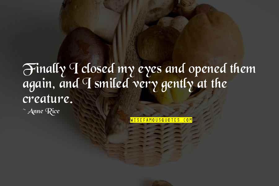 Opened Eyes Quotes By Anne Rice: Finally I closed my eyes and opened them Opened Eyes Quotes By Anne Rice: Finally I closed my eyes and opened them