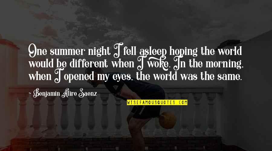 Opened Eyes Quotes By Benjamin Alire Saenz: One summer night I fell asleep hoping the Opened Eyes Quotes By Benjamin Alire Saenz: One summer night I fell asleep hoping the