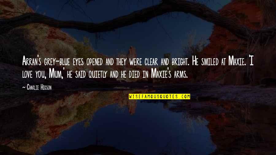 Opened Eyes Quotes By Charlie Higson: Arran's grey-blue eyes opened and they were clear Opened Eyes Quotes By Charlie Higson: Arran's grey-blue eyes opened and they were clear