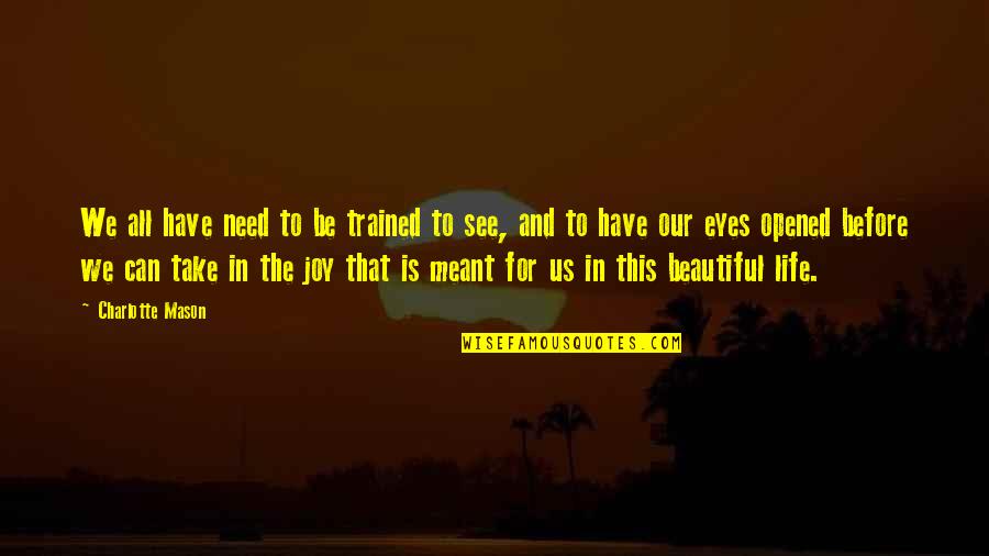 Opened Eyes Quotes By Charlotte Mason: We all have need to be trained to Opened Eyes Quotes By Charlotte Mason: We all have need to be trained to