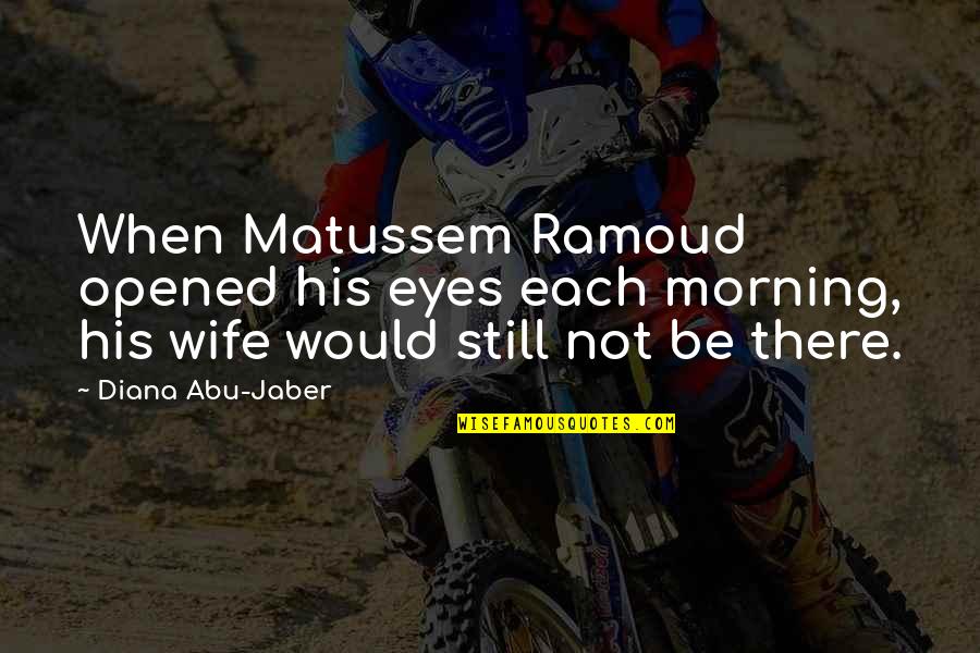 Opened Eyes Quotes By Diana Abu-Jaber: When Matussem Ramoud opened his eyes each morning,