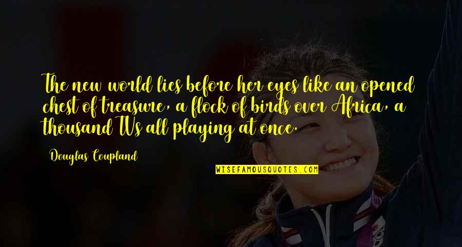 Opened Eyes Quotes By Douglas Coupland: The new world lies before her eyes like Opened Eyes Quotes By Douglas Coupland: The new world lies before her eyes like