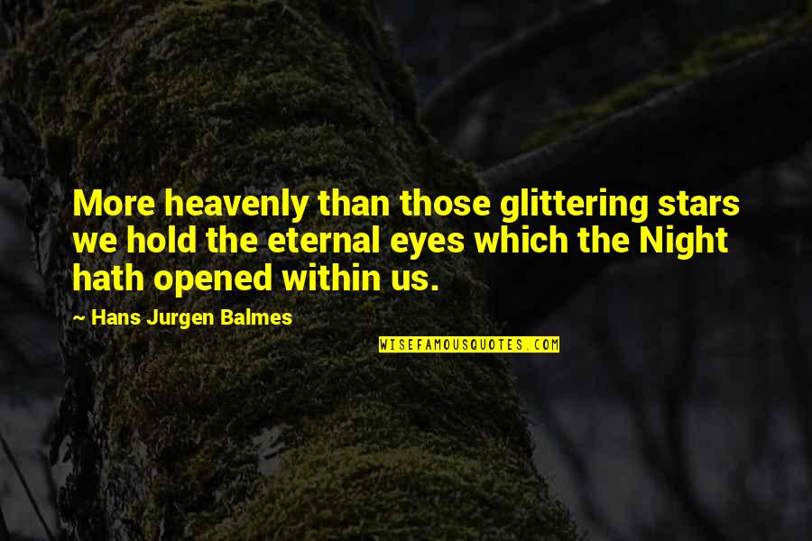 Opened Eyes Quotes By Hans Jurgen Balmes: More heavenly than those glittering stars we hold