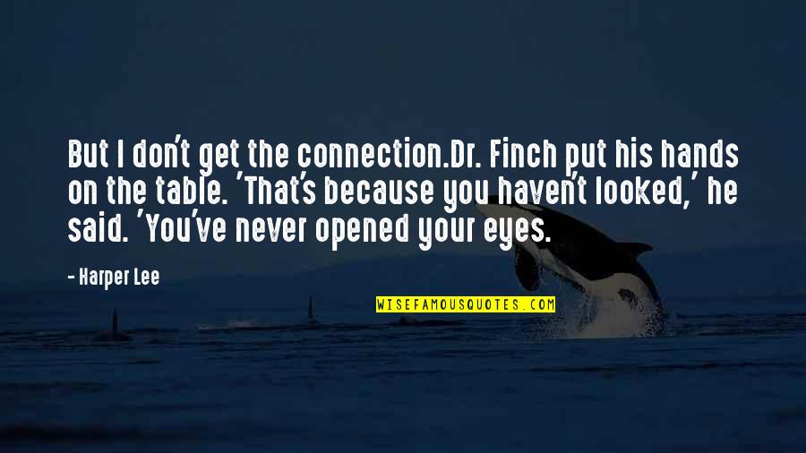 Opened Eyes Quotes By Harper Lee: But I don't get the connection.Dr. Finch put Opened Eyes Quotes By Harper Lee: But I don't get the connection.Dr. Finch put