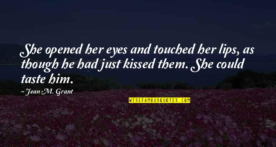 Opened Eyes Quotes By Jean M. Grant: She opened her eyes and touched her lips, Opened Eyes Quotes By Jean M. Grant: She opened her eyes and touched her lips,
