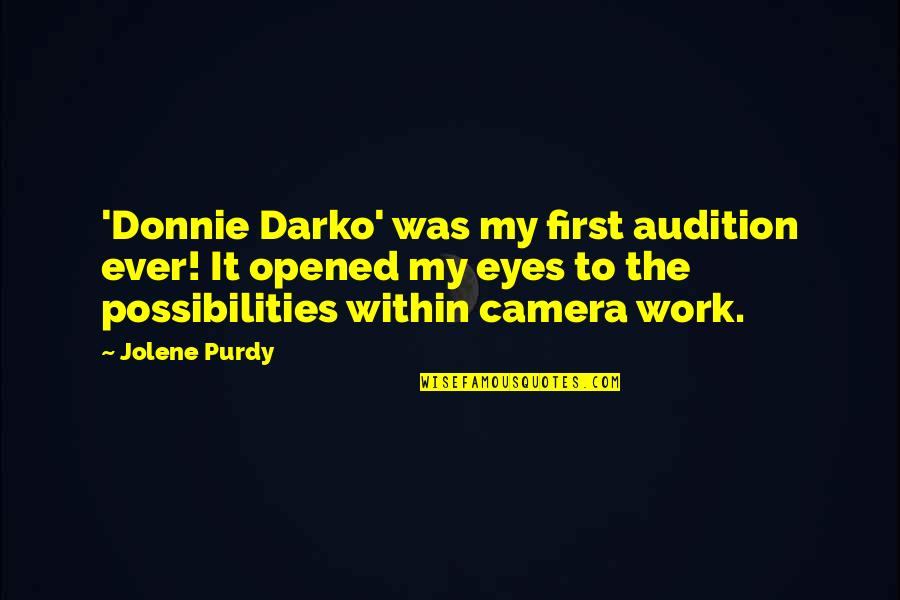 Opened Eyes Quotes By Jolene Purdy: 'Donnie Darko' was my first audition ever! It Opened Eyes Quotes By Jolene Purdy: 'Donnie Darko' was my first audition ever! It