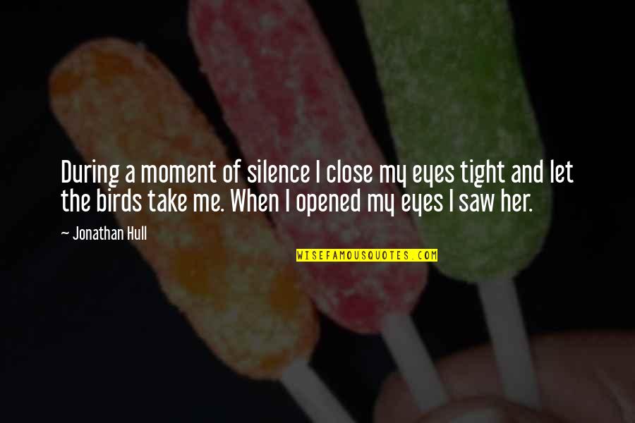 Opened Eyes Quotes By Jonathan Hull: During a moment of silence I close my Opened Eyes Quotes By Jonathan Hull: During a moment of silence I close my