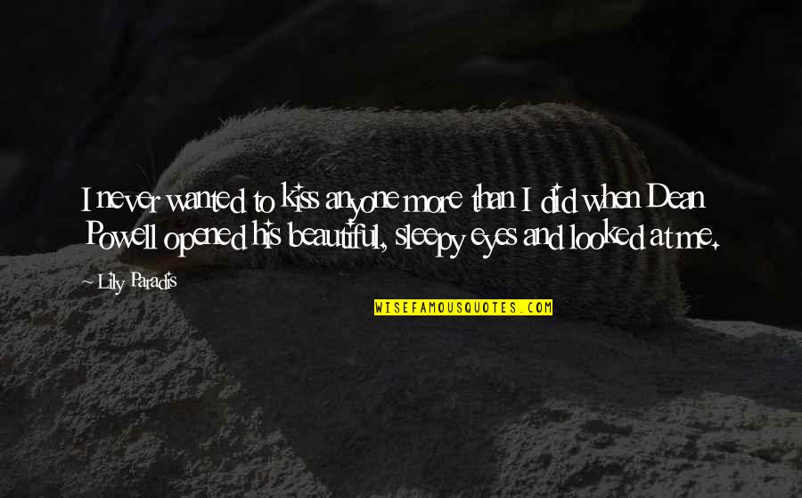 Opened Eyes Quotes By Lily Paradis: I never wanted to kiss anyone more than Opened Eyes Quotes By Lily Paradis: I never wanted to kiss anyone more than