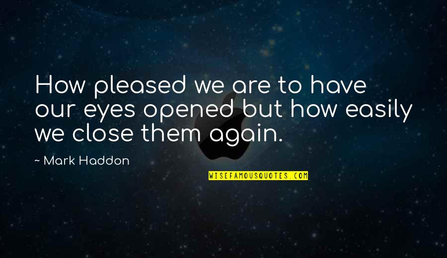 Opened Eyes Quotes By Mark Haddon: How pleased we are to have our eyes