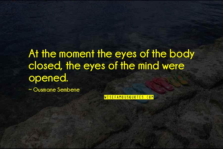Opened Eyes Quotes By Ousmane Sembene: At the moment the eyes of the body