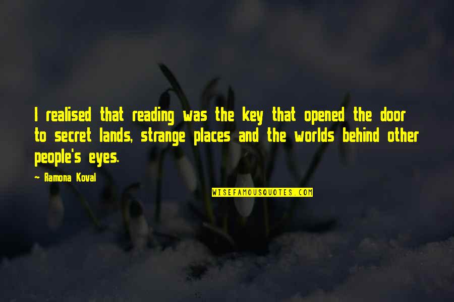 Opened Eyes Quotes By Ramona Koval: I realised that reading was the key that Opened Eyes Quotes By Ramona Koval: I realised that reading was the key that