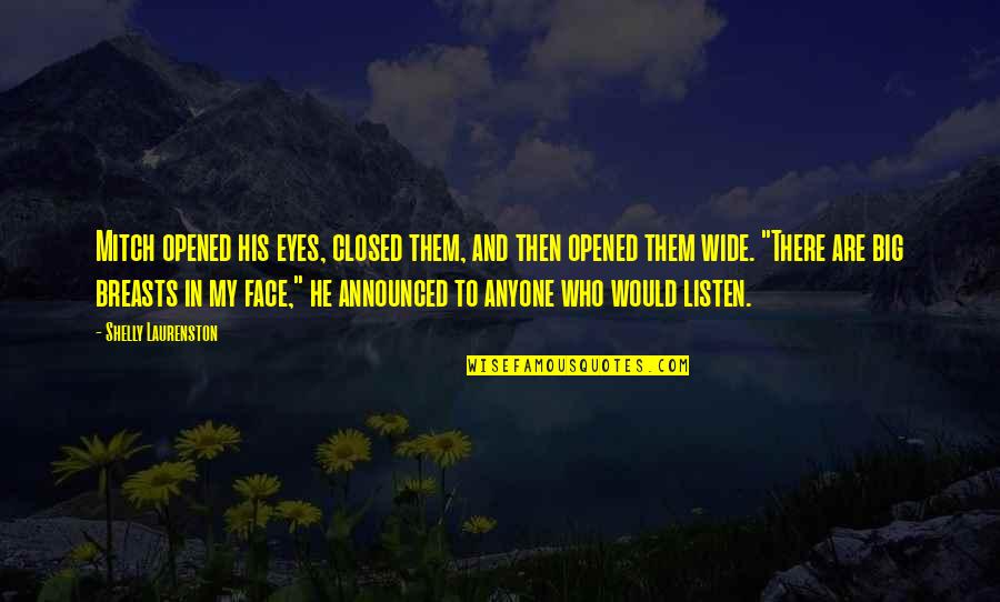 Opened Eyes Quotes By Shelly Laurenston: Mitch opened his eyes, closed them, and then Opened Eyes Quotes By Shelly Laurenston: Mitch opened his eyes, closed them, and then