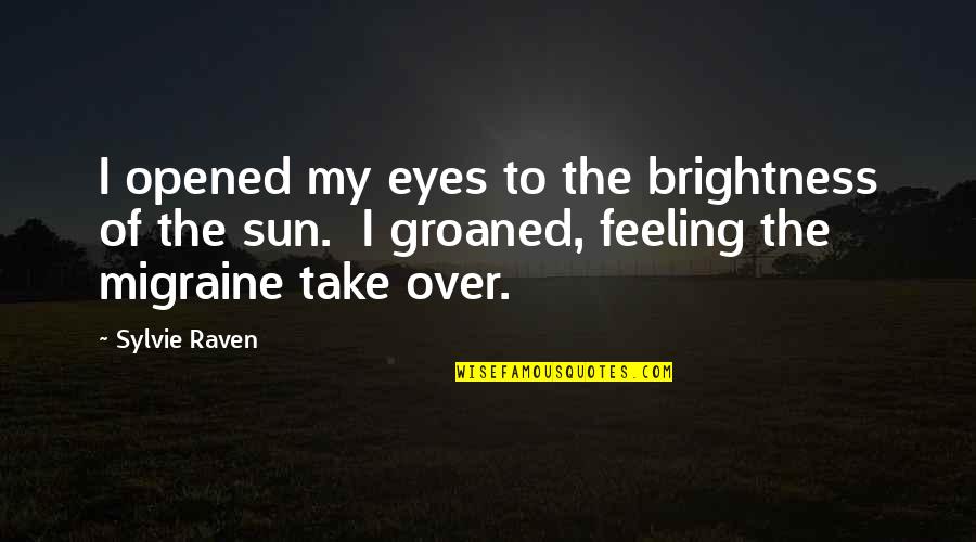 Opened Eyes Quotes By Sylvie Raven: I opened my eyes to the brightness of