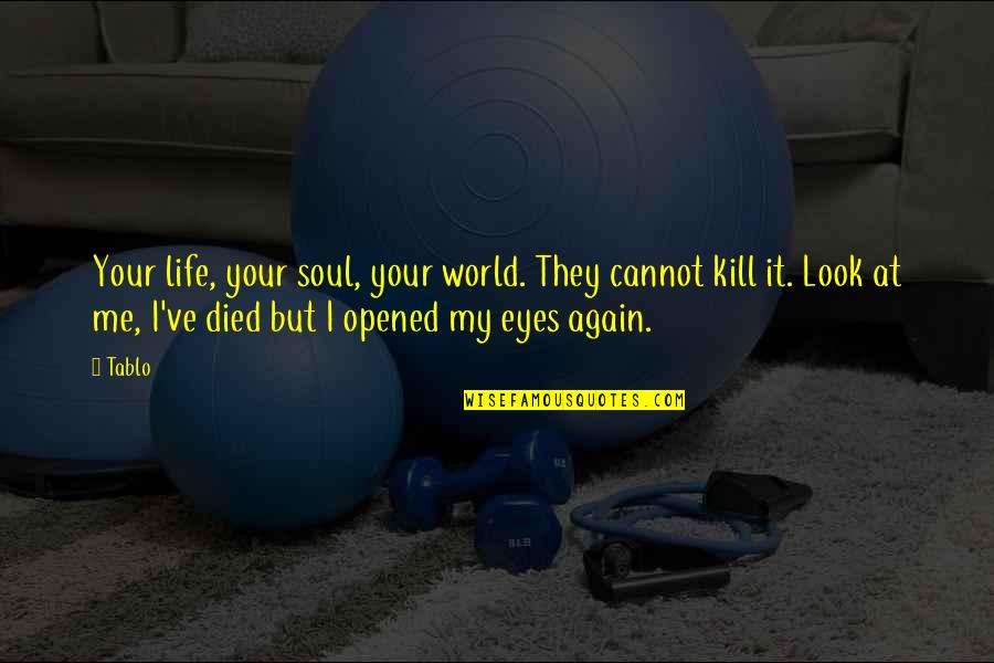 Opened Eyes Quotes By Tablo: Your life, your soul, your world. They cannot Opened Eyes Quotes By Tablo: Your life, your soul, your world. They cannot