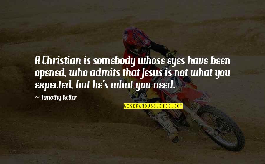 Opened Eyes Quotes By Timothy Keller: A Christian is somebody whose eyes have been Opened Eyes Quotes By Timothy Keller: A Christian is somebody whose eyes have been
