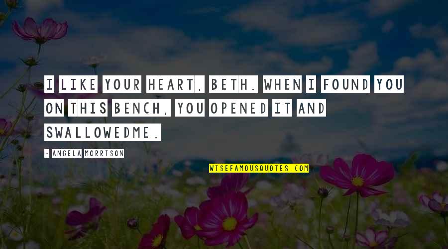 Opened Heart Quotes By Angela Morrison: I like your heart, Beth. When I found Opened Heart Quotes By Angela Morrison: I like your heart, Beth. When I found