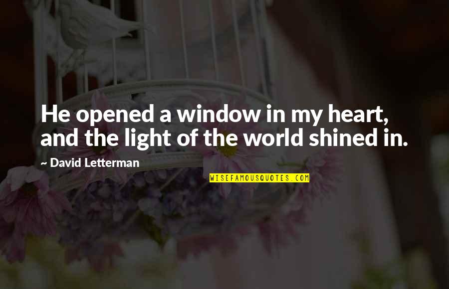Opened Heart Quotes By David Letterman: He opened a window in my heart, and Opened Heart Quotes By David Letterman: He opened a window in my heart, and