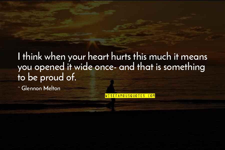 Opened Heart Quotes By Glennon Melton: I think when your heart hurts this much Opened Heart Quotes By Glennon Melton: I think when your heart hurts this much