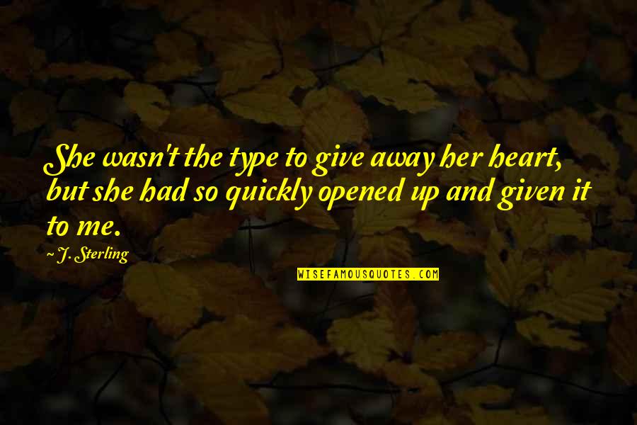 Opened Heart Quotes By J. Sterling: She wasn't the type to give away her Opened Heart Quotes By J. Sterling: She wasn't the type to give away her