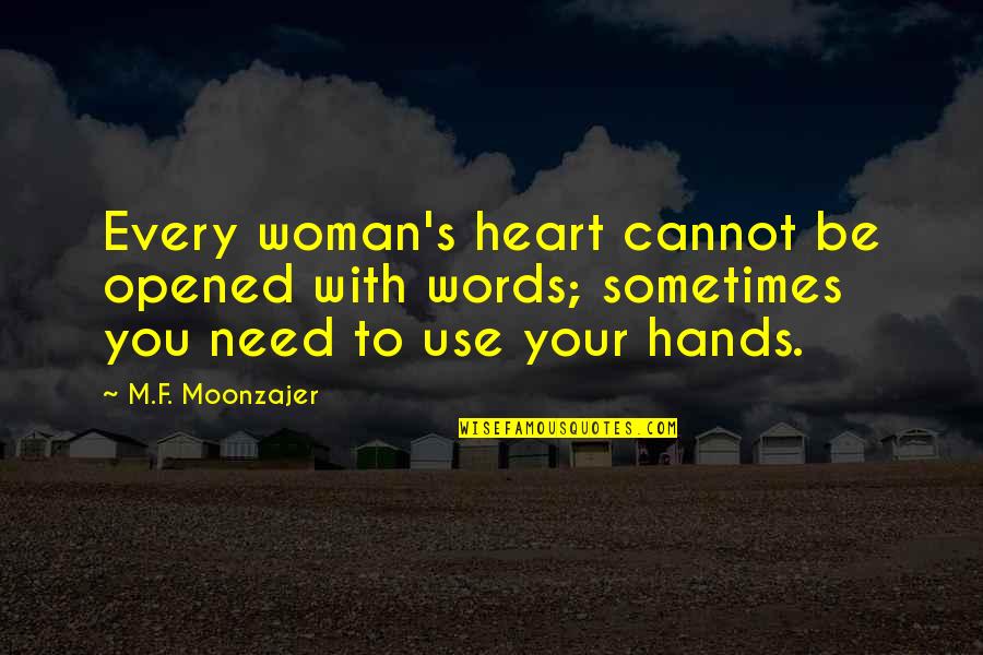 Opened Heart Quotes By M.F. Moonzajer: Every woman's heart cannot be opened with words; Opened Heart Quotes By M.F. Moonzajer: Every woman's heart cannot be opened with words;