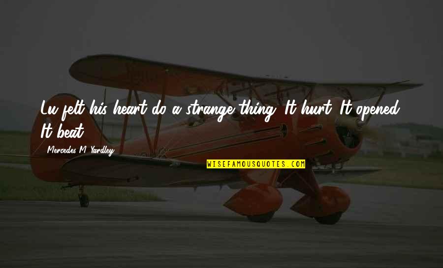 Opened Heart Quotes By Mercedes M. Yardley: Lu felt his heart do a strange thing. Opened Heart Quotes By Mercedes M. Yardley: Lu felt his heart do a strange thing.