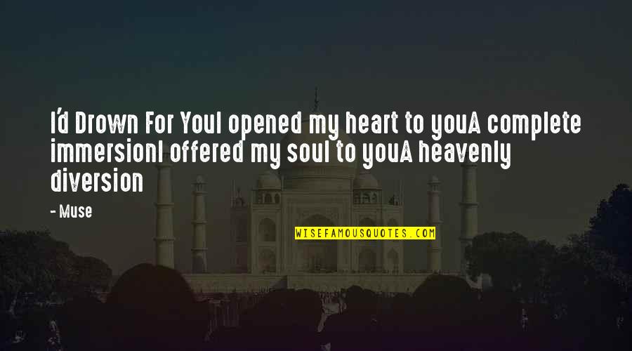 Opened Heart Quotes By Muse: I'd Drown For YouI opened my heart to Opened Heart Quotes By Muse: I'd Drown For YouI opened my heart to