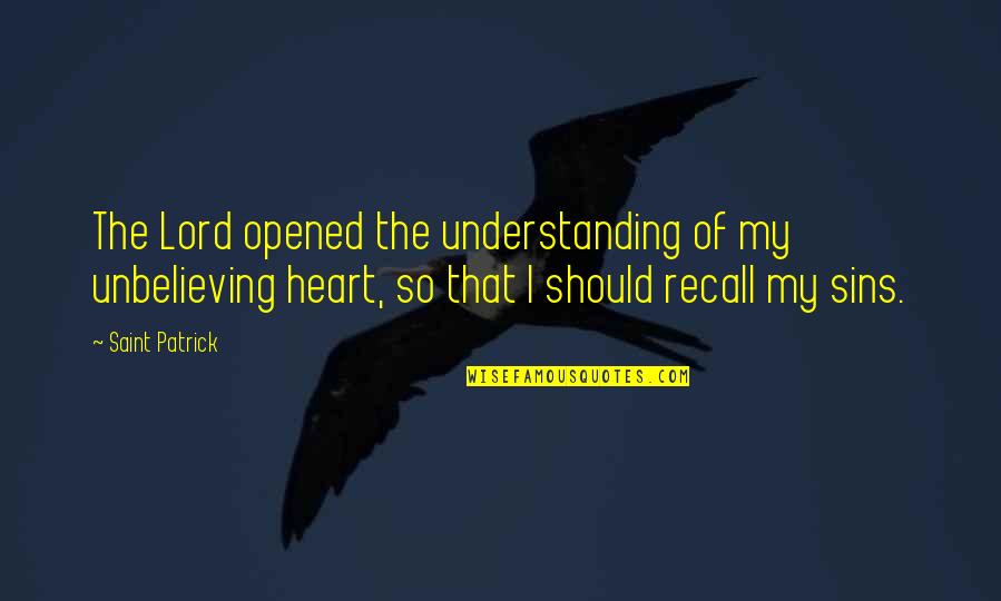 Opened Heart Quotes By Saint Patrick: The Lord opened the understanding of my unbelieving