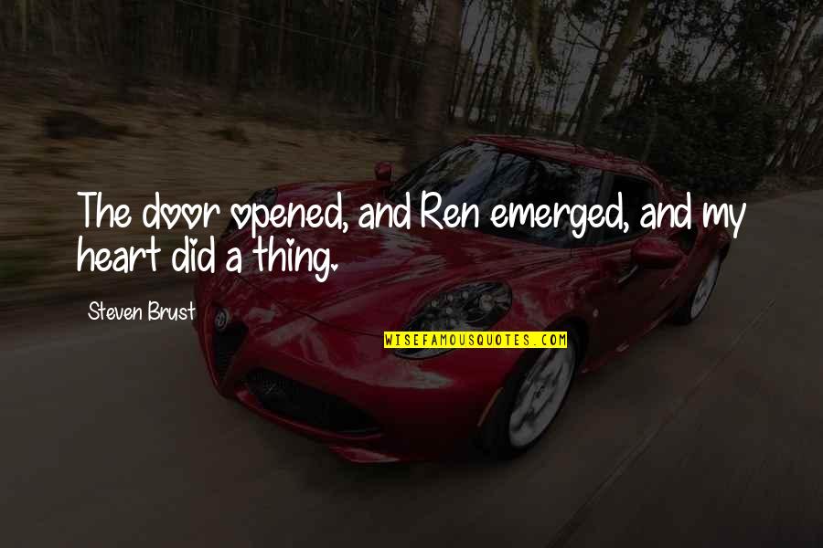 Opened Heart Quotes By Steven Brust: The door opened, and Ren emerged, and my Opened Heart Quotes By Steven Brust: The door opened, and Ren emerged, and my