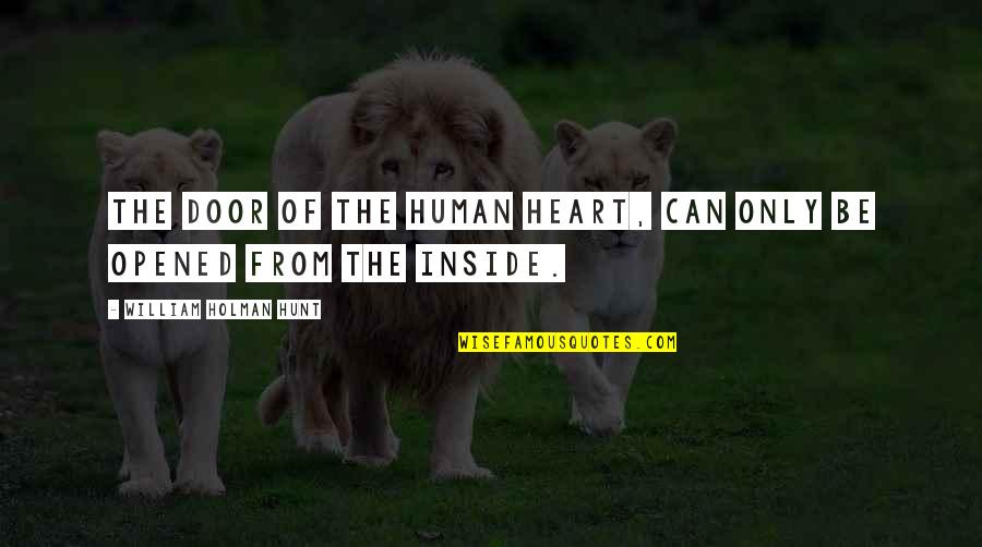 Opened Heart Quotes By William Holman Hunt: The door of the human heart, can only Opened Heart Quotes By William Holman Hunt: The door of the human heart, can only