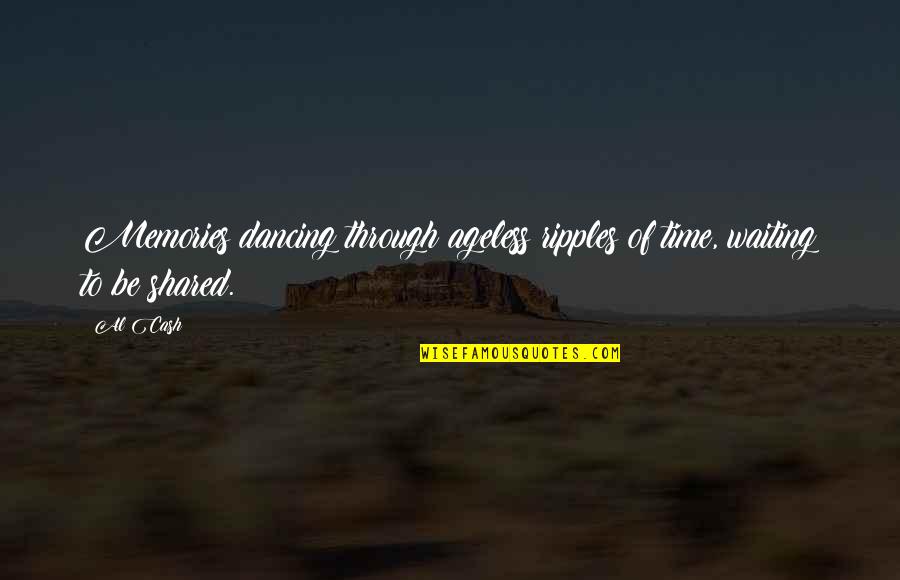 Opened Minded Quotes By Al Cash: Memories dancing through ageless ripples of time, waiting